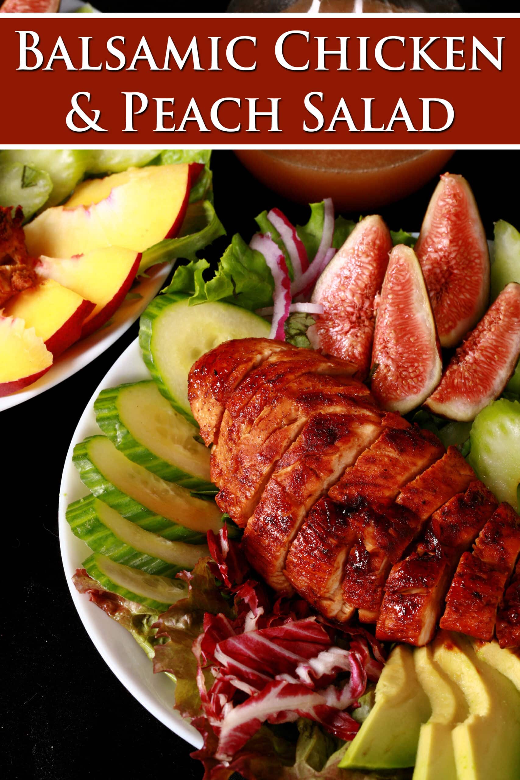 2 summer salads with peaches, figs, avocado, vegetables, and white peach balsamic vinegar glazed  chicken breast. Overlaid text says Balsamic Chicken & Peach Salad.