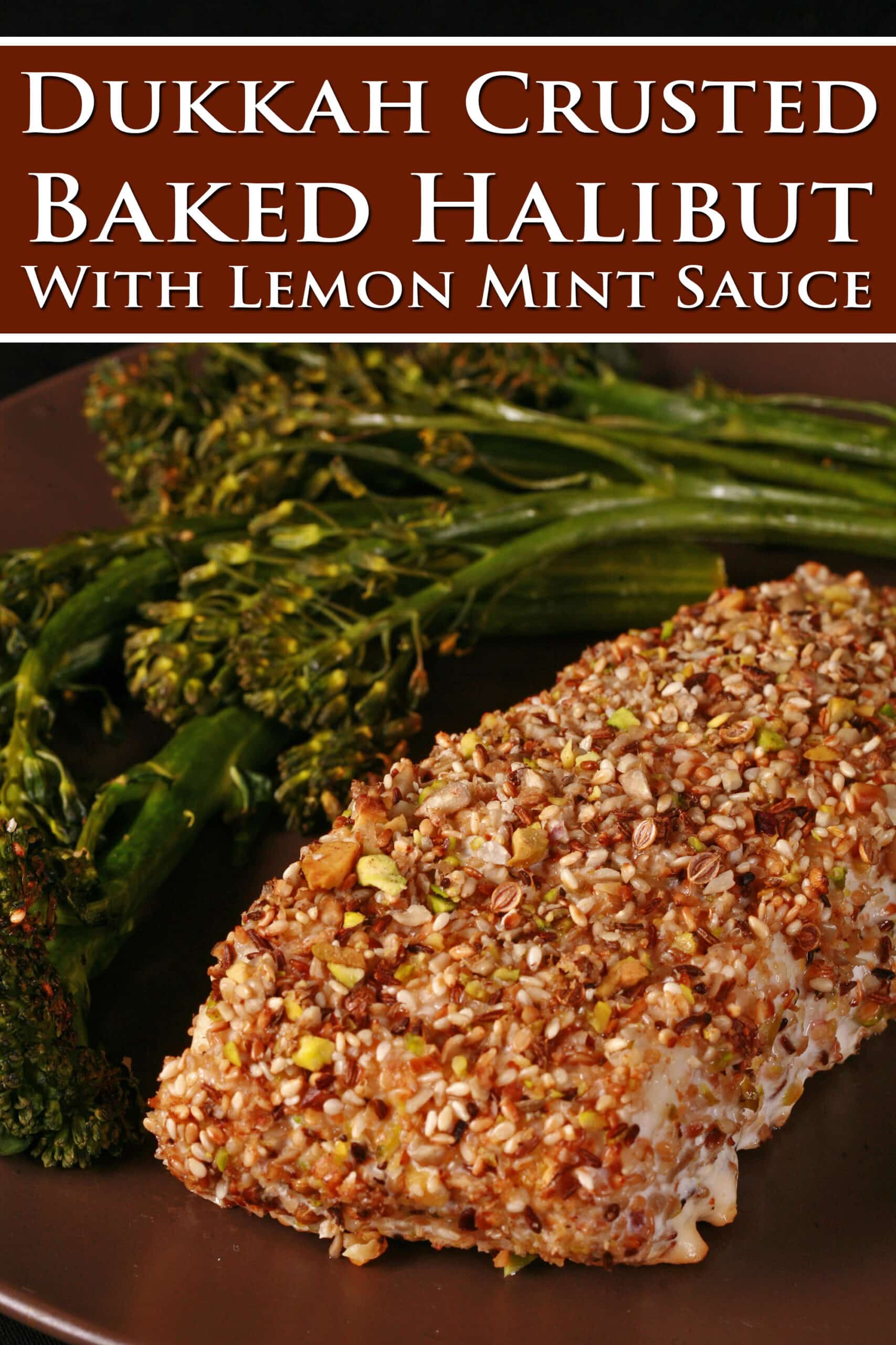 A plate with a dukkah crusted halibut filet and broccolini.  Overlaid text says dukkah crusted baked halibut with lemon mint sauce.